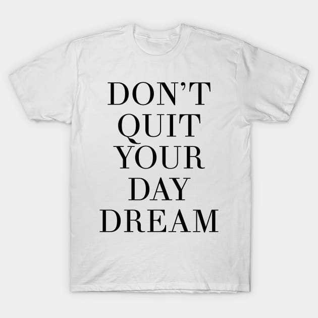 Don't Quit Your Day Dream T-Shirt by deificusArt